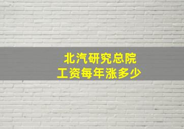 北汽研究总院工资每年涨多少