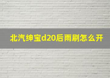 北汽绅宝d20后雨刷怎么开