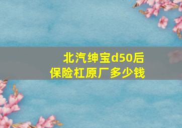 北汽绅宝d50后保险杠原厂多少钱