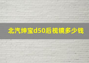 北汽绅宝d50后视镜多少钱