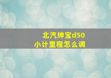 北汽绅宝d50小计里程怎么调