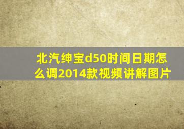 北汽绅宝d50时间日期怎么调2014款视频讲解图片