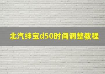 北汽绅宝d50时间调整教程