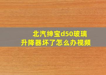 北汽绅宝d50玻璃升降器坏了怎么办视频