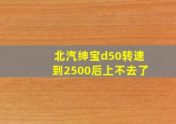 北汽绅宝d50转速到2500后上不去了