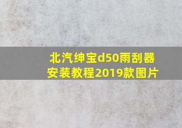 北汽绅宝d50雨刮器安装教程2019款图片