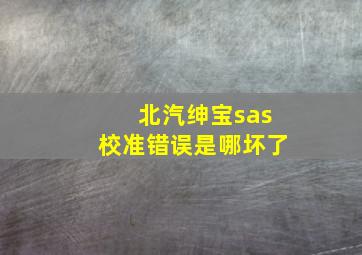 北汽绅宝sas校准错误是哪坏了