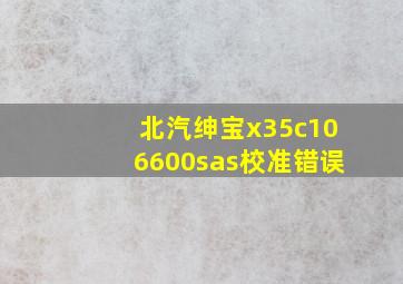 北汽绅宝x35c106600sas校准错误