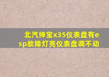 北汽绅宝x35仪表盘有esp故障灯亮仪表盘调不动