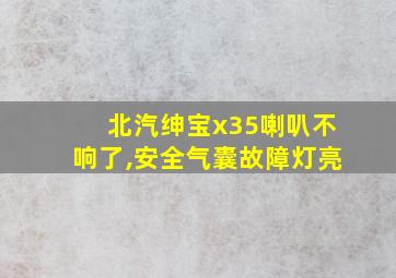 北汽绅宝x35喇叭不响了,安全气囊故障灯亮