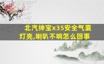 北汽绅宝x35安全气囊灯亮,喇叭不响怎么回事