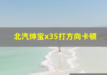 北汽绅宝x35打方向卡顿