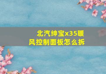 北汽绅宝x35暖风控制面板怎么拆