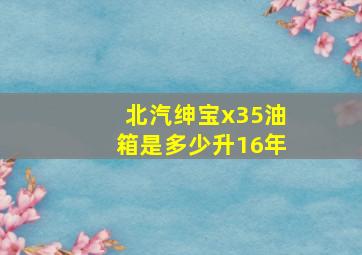 北汽绅宝x35油箱是多少升16年