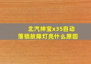 北汽绅宝x35自动落锁故障灯亮什么原因