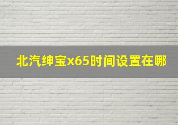 北汽绅宝x65时间设置在哪