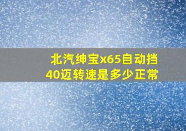 北汽绅宝x65自动挡40迈转速是多少正常