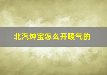 北汽绅宝怎么开暖气的