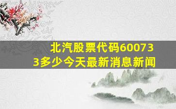 北汽股票代码600733多少今天最新消息新闻