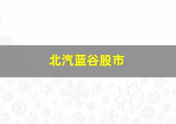 北汽蓝谷股市