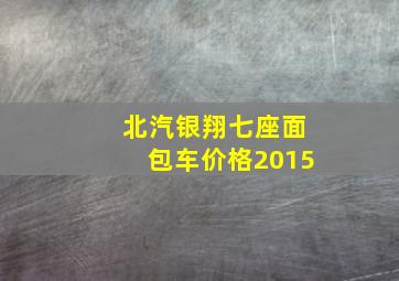 北汽银翔七座面包车价格2015