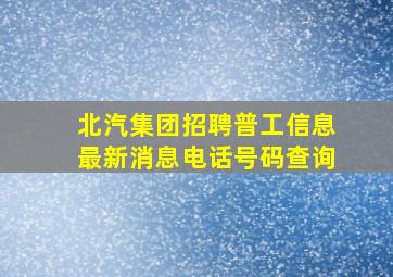 北汽集团招聘普工信息最新消息电话号码查询