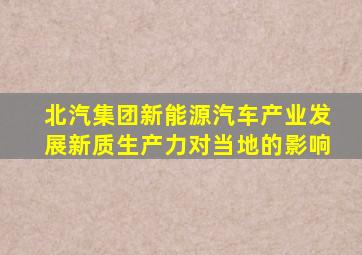 北汽集团新能源汽车产业发展新质生产力对当地的影响