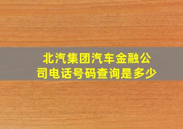 北汽集团汽车金融公司电话号码查询是多少