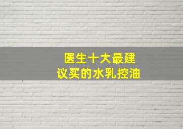 医生十大最建议买的水乳控油