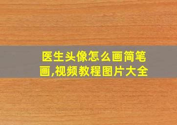 医生头像怎么画简笔画,视频教程图片大全