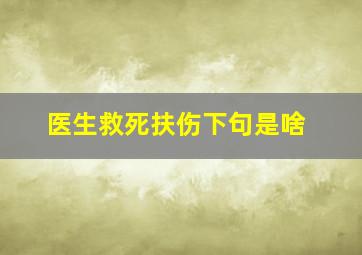 医生救死扶伤下句是啥