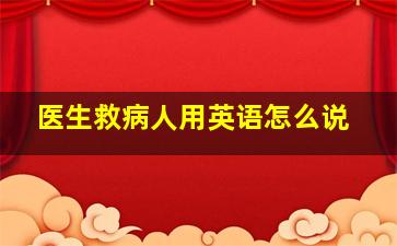 医生救病人用英语怎么说