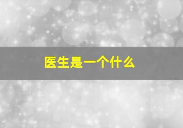 医生是一个什么