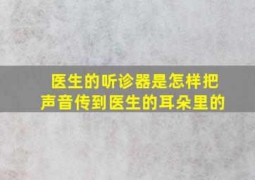 医生的听诊器是怎样把声音传到医生的耳朵里的