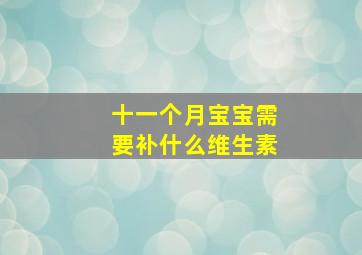 十一个月宝宝需要补什么维生素