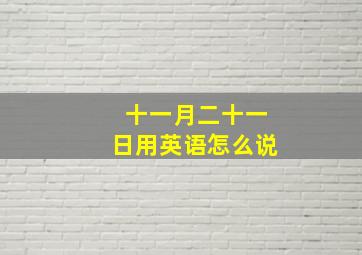 十一月二十一日用英语怎么说