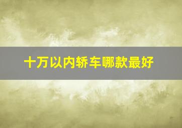 十万以内轿车哪款最好