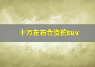 十万左右合资的suv