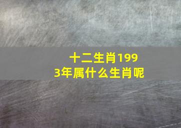 十二生肖1993年属什么生肖呢