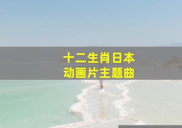 十二生肖日本动画片主题曲