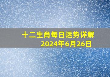 十二生肖每日运势详解2024年6月26日