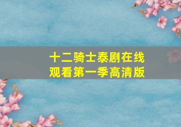 十二骑士泰剧在线观看第一季高清版