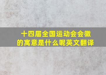 十四届全国运动会会徽的寓意是什么呢英文翻译