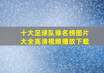 十大足球队排名榜图片大全高清视频播放下载