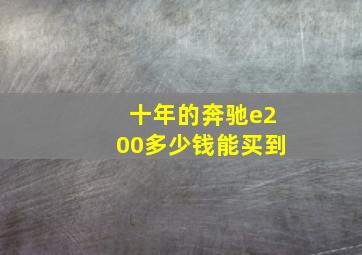 十年的奔驰e200多少钱能买到