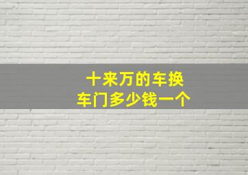 十来万的车换车门多少钱一个