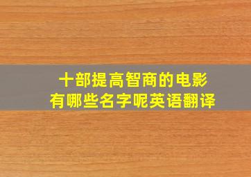 十部提高智商的电影有哪些名字呢英语翻译