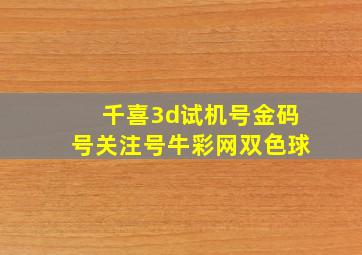 千喜3d试机号金码号关注号牛彩网双色球