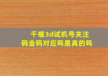 千禧3d试机号关注码金码对应吗是真的吗