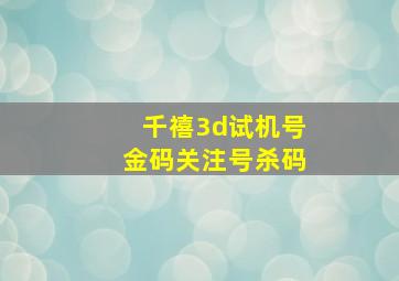 千禧3d试机号金码关注号杀码